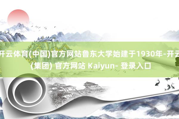 开云体育(中国)官方网站鲁东大学始建于1930年-开云 (集团) 官方网站 Kaiyun- 登录入口
