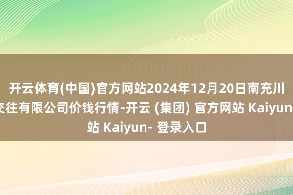 开云体育(中国)官方网站2024年12月20日南充川北农家具交往有限公司价钱行情-开云 (集团) 官方网站 Kaiyun- 登录入口