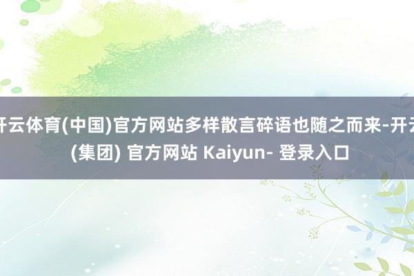 开云体育(中国)官方网站多样散言碎语也随之而来-开云 (集团) 官方网站 Kaiyun- 登录入口