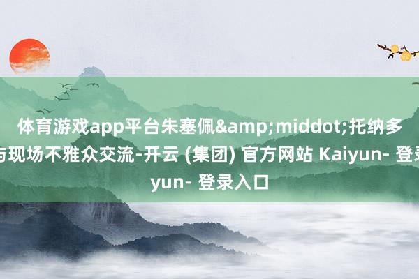 体育游戏app平台朱塞佩&middot;托纳多雷将与现场不雅众交流-开云 (集团) 官方网站 Kaiyun- 登录入口