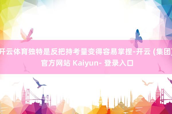 开云体育独特是反把持考量变得容易掌捏-开云 (集团) 官方网站 Kaiyun- 登录入口